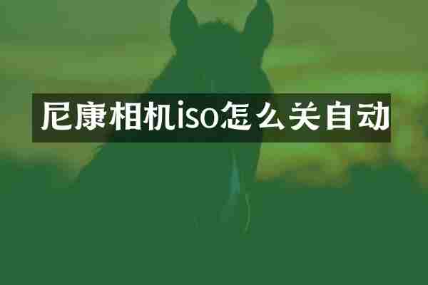 尼康相机iso怎么关自动