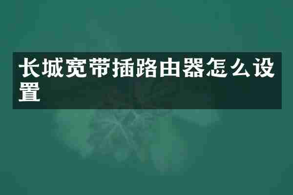 长城宽带插路由器怎么设置