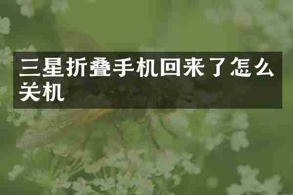 三星折叠手机回来了怎么关机