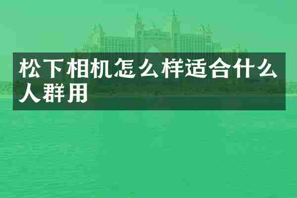 相机怎么样适合什么人群用