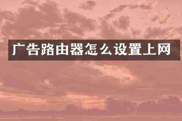 广告路由器怎么设置上网