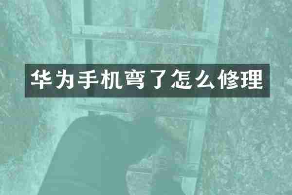 华为手机弯了怎么修理