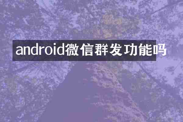 android微信群发功能吗