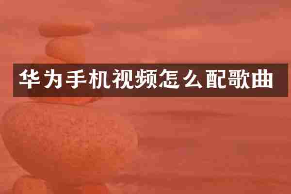 华为手机视频怎么配歌曲