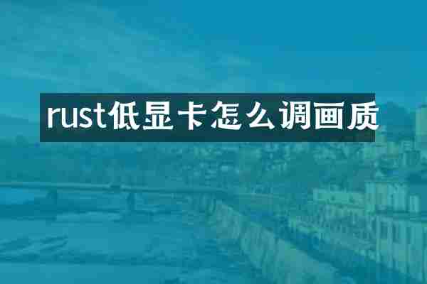 rust低显卡怎么调画质
