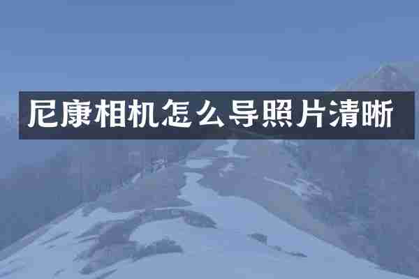 尼康相机怎么导照片清晰