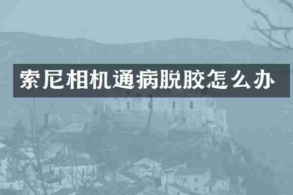 相机通病脱胶怎么办