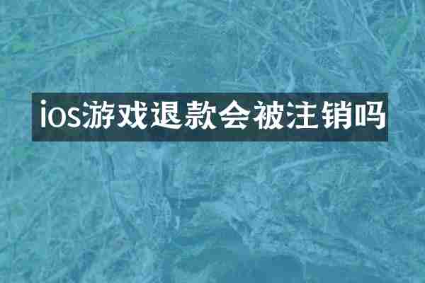 ios游戏退款会被注销吗