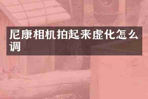 尼康相机拍起来虚化怎么调