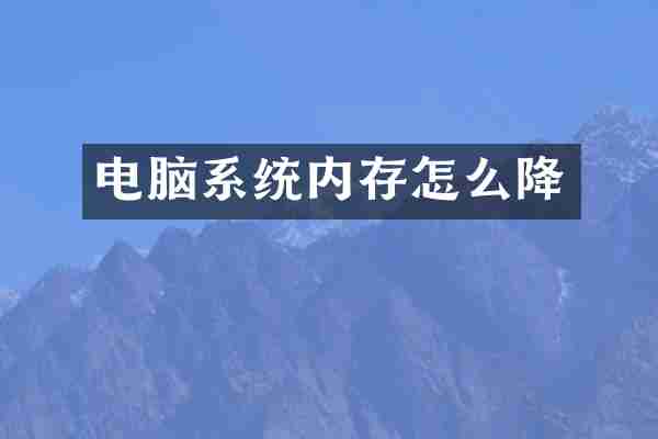 电脑系统内存怎么降