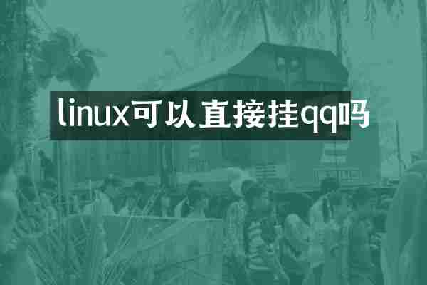 linux可以直接挂qq吗