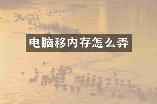 电脑移内存怎么弄