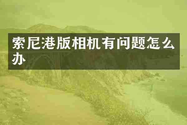 港版相机有问题怎么办