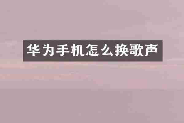 华为手机怎么换歌声