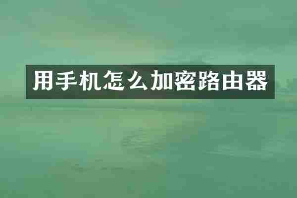 用手机怎么加密路由器