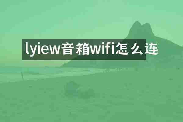 lyiew音箱wifi怎么连