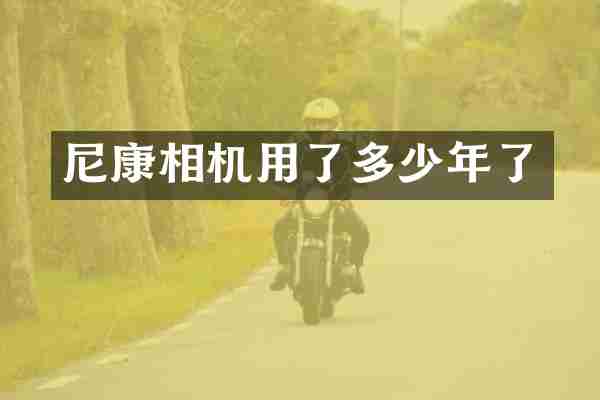 尼康相机用了多少年了