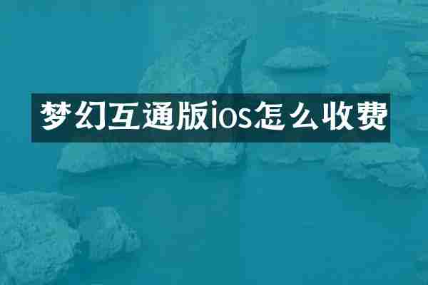 梦幻互通版ios怎么收费