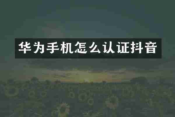 华为手机怎么认证抖音
