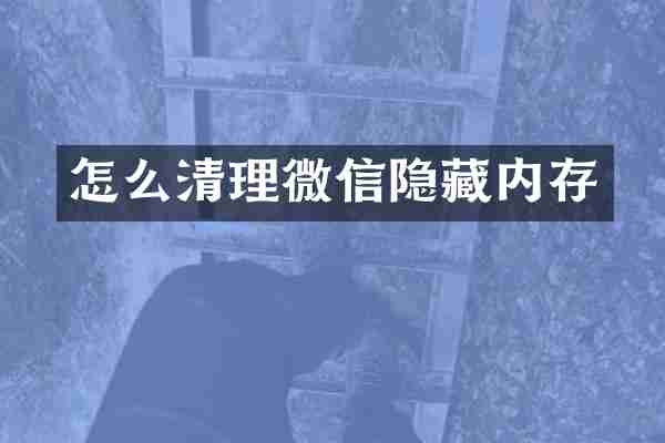 怎么清理微信隐藏内存