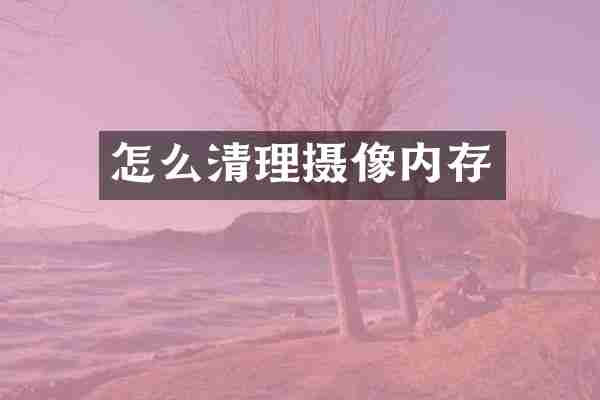 怎么清理摄像内存