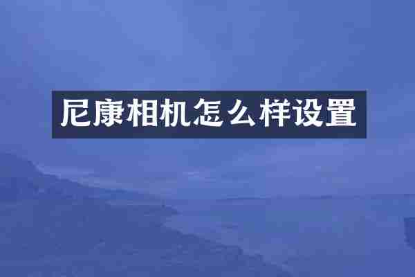 尼康相机怎么样设置