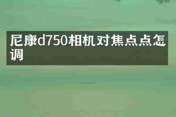 尼康d750相机对焦点点怎么调