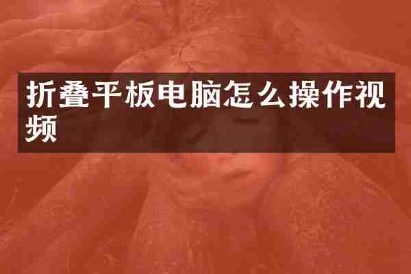 折叠平板电脑怎么操作视频