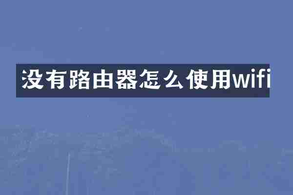 没有路由器怎么使用wifi