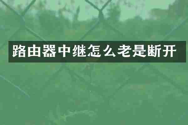 路由器中继怎么老是断开