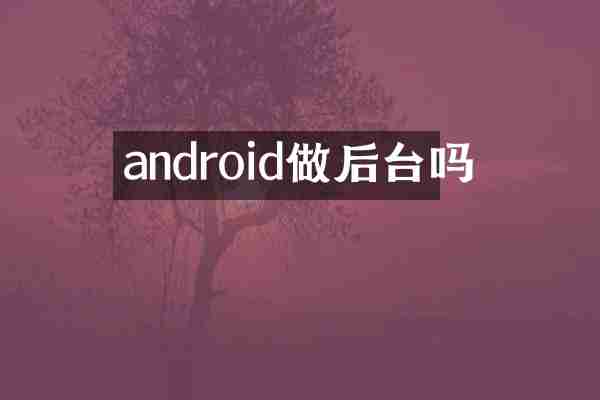 android做后台吗