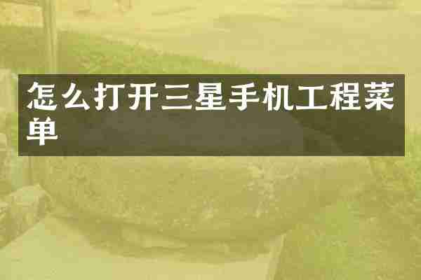 怎么打开三星手机工程菜单