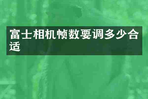 富士相机帧数要调多少合适