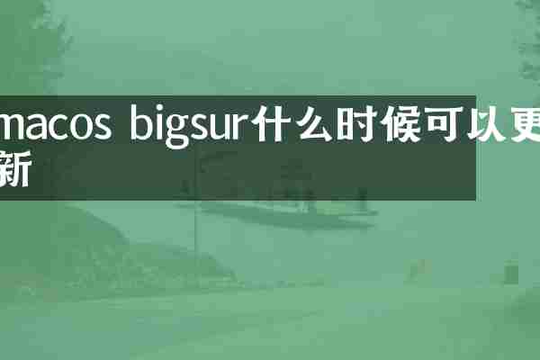 macos bigsur什么时候可以更新