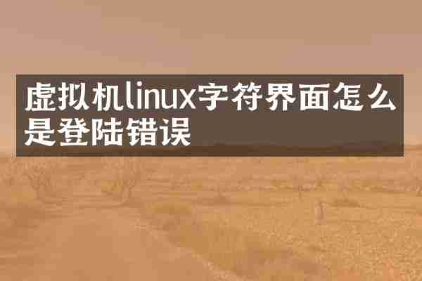 虚拟机linux字符界面怎么总是登陆错误