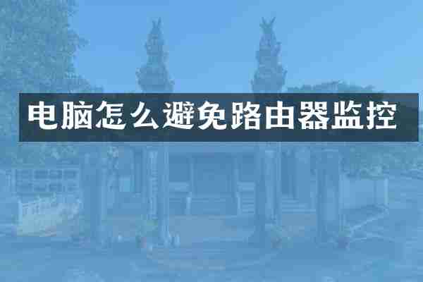 电脑怎么避免路由器监控