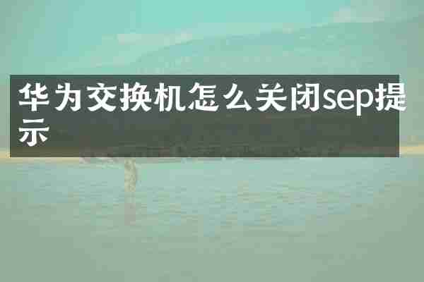 华为交换机怎么关闭sep提示