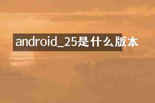 android_25是什么版本