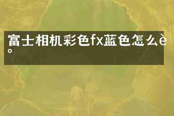 富士相机彩色fx蓝色怎么调