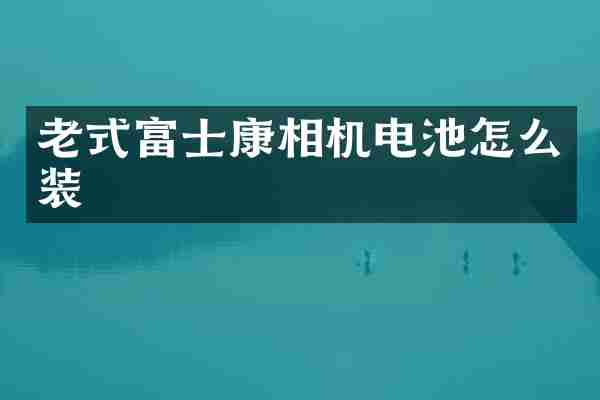老式富士康相机电池怎么装