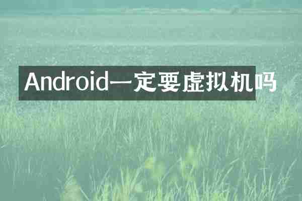 Android一定要虚拟机吗