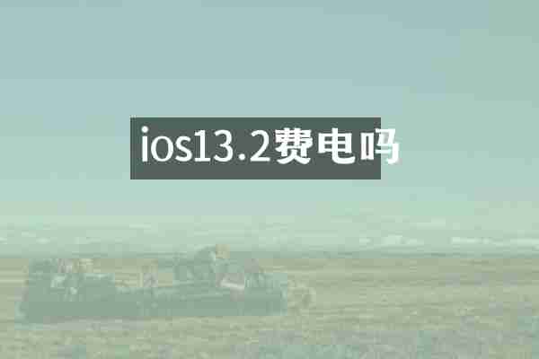 ios13.2费电吗