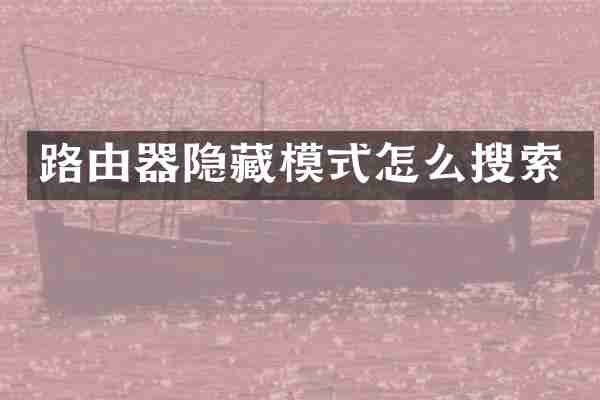 路由器隐藏模式怎么搜索