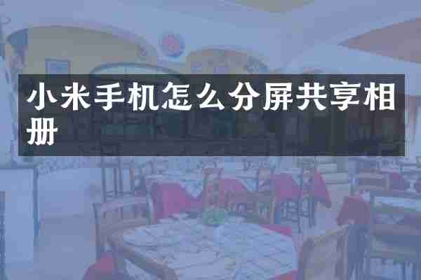 小米手机怎么分屏共享相册