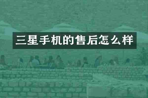 三星手机的售后怎么样