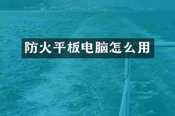 防火平板电脑怎么用