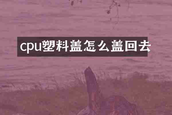 cpu塑料盖怎么盖回去