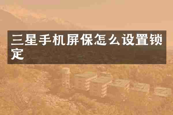 三星手机屏保怎么设置锁定