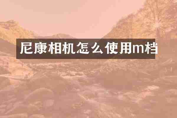 尼康相机怎么使用m档