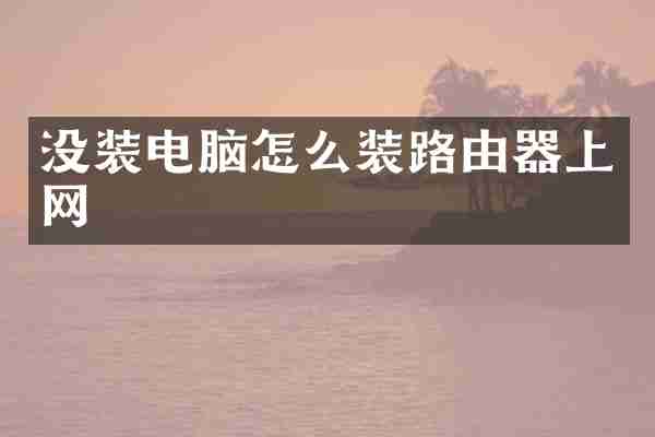 没装电脑怎么装路由器上网